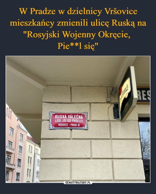 W Pradze w dzielnicy Vršovice mieszkańcy zmienili ulicę Ruską na "Rosyjski Wojenny Okręcie, 
Pie**l się"