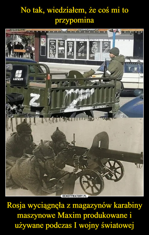 No tak, wiedziałem, że coś mi to przypomina Rosja wyciągnęła z magazynów karabiny maszynowe Maxim produkowane i używane podczas I wojny światowej