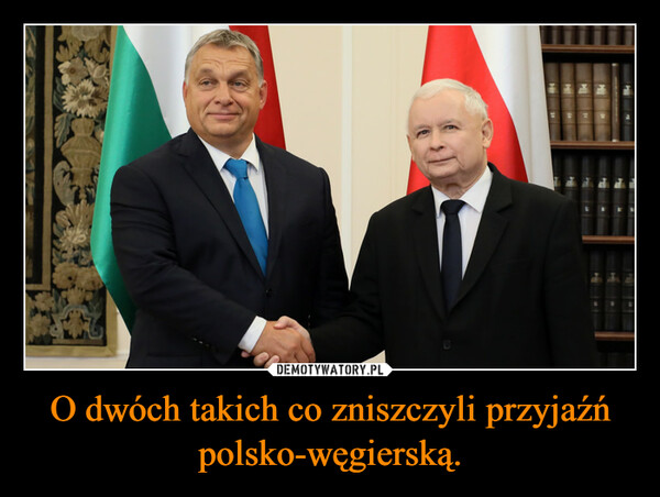 O dwóch takich co zniszczyli przyjaźń polsko-węgierską.