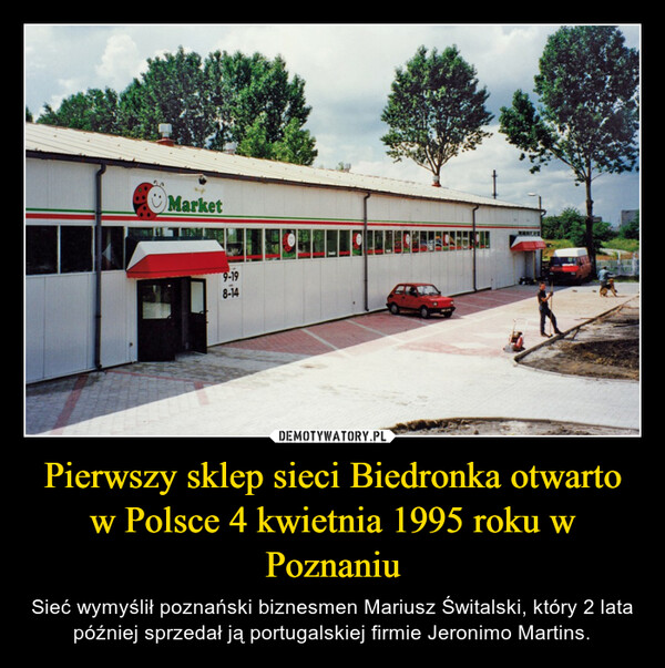 Pierwszy sklep sieci Biedronka otwarto w Polsce 4 kwietnia 1995 roku w Poznaniu