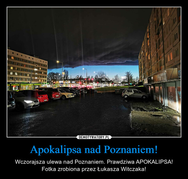 Apokalipsa nad Poznaniem! – Wczorajsza ulewa nad Poznaniem. Prawdziwa APOKALIPSA! Fotka zrobiona przez Łukasza Witczaka! 