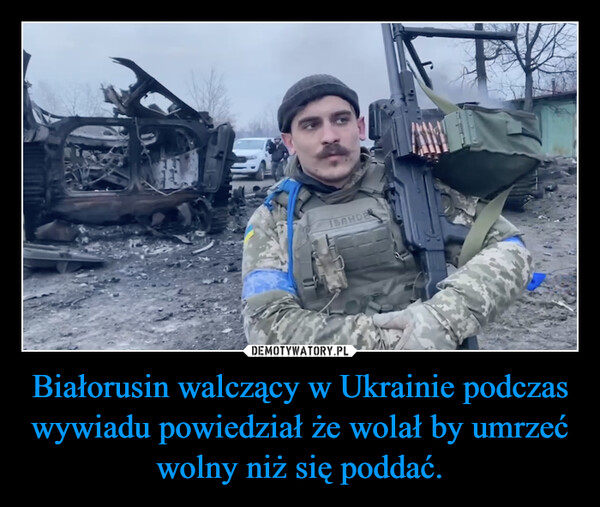 Białorusin walczący w Ukrainie podczas wywiadu powiedział że wolał by umrzeć wolny niż się poddać. –  
