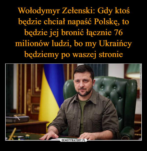 Wołodymyr Zełenski: Gdy ktoś będzie chciał napaść Polskę, to będzie jej bronić łącznie 76 milionów ludzi, bo my Ukraińcy będziemy po waszej stronie