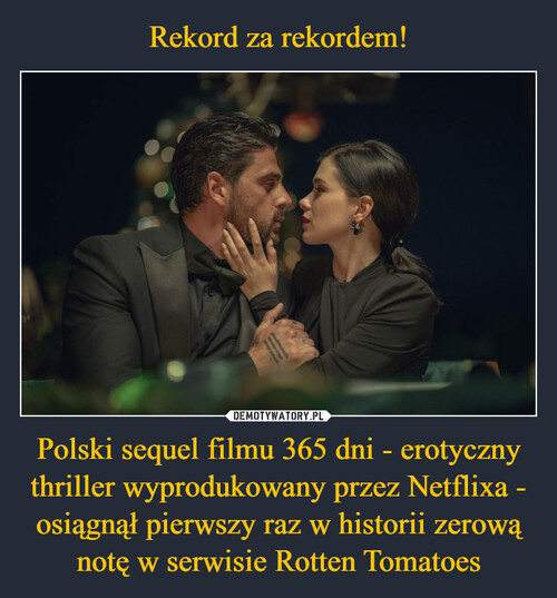 Rekord za rekordem! Polski sequel filmu 365 dni - erotyczny thriller wyprodukowany przez Netflixa - osiągnął pierwszy raz w historii zerową notę w serwisie Rotten Tomatoes
