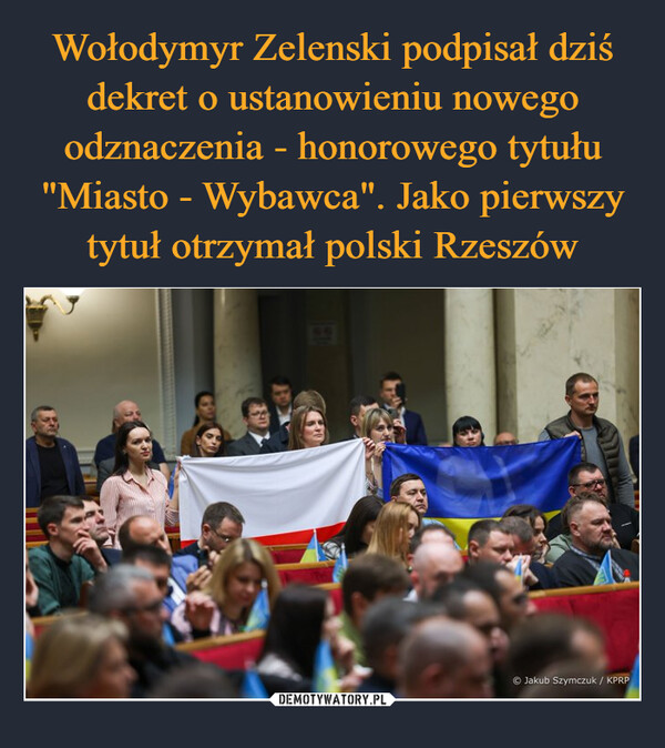 Wołodymyr Zelenski podpisał dziś dekret o ustanowieniu nowego odznaczenia - honorowego tytułu "Miasto - Wybawca". Jako pierwszy tytuł otrzymał polski Rzeszów