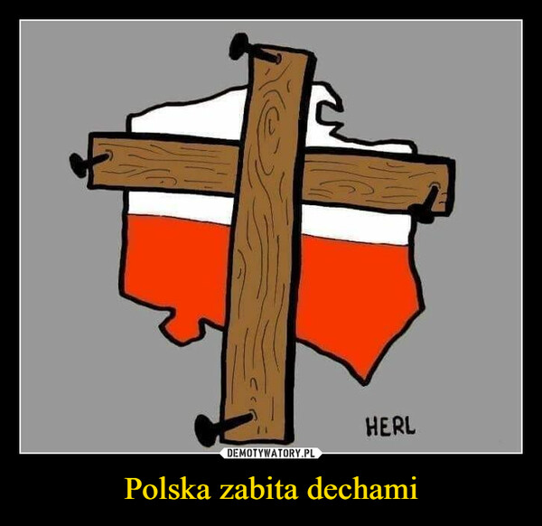 Polska zabita dechami –  