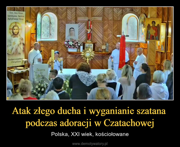 Atak złego ducha i wyganianie szatana podczas adoracji w Czatachowej – Polska, XXI wiek, kościołowane 