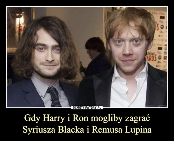 Gdy Harry i Ron mogliby zagrać Syriusza Blacka i Remusa Lupina