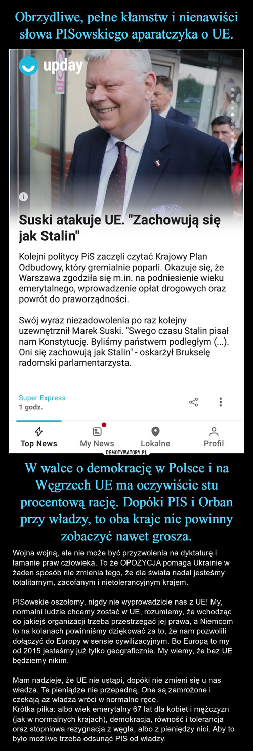 Obrzydliwe, pełne kłamstw i nienawiści słowa PISowskiego aparatczyka o UE. W walce o demokrację w Polsce i na Węgrzech UE ma oczywiście stu procentową rację. Dopóki PIS i Orban przy władzy, to oba kraje nie powinny zobaczyć nawet grosza.