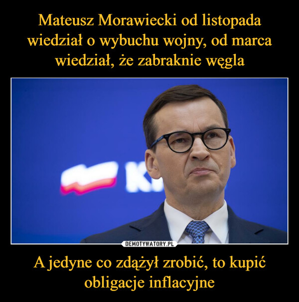 Mateusz Morawiecki od listopada wiedział o wybuchu wojny, od marca wiedział, że zabraknie węgla A jedyne co zdążył zrobić, to kupić obligacje inflacyjne