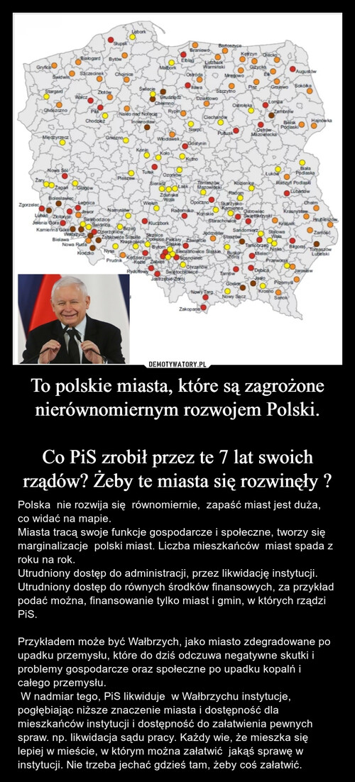 To polskie miasta, które są zagrożone nierównomiernym rozwojem Polski.

Co PiS zrobił przez te 7 lat swoich rządów? Żeby te miasta się rozwinęły ?