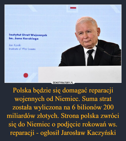 Polska będzie się domagać reparacji wojennych od Niemiec. Suma strat została wyliczona na 6 bilionów 200 miliardów złotych. Strona polska zwróci się do Niemiec o podjęcie rokowań ws. reparacji - ogłosił Jarosław Kaczyński