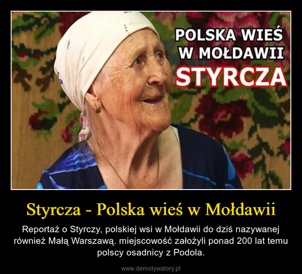 Styrcza - Polska wieś w Mołdawii – Reportaż o Styrczy, polskiej wsi w Mołdawii do dziś nazywanej również Małą Warszawą. miejscowość założyli ponad 200 lat temu polscy osadnicy z Podola. 