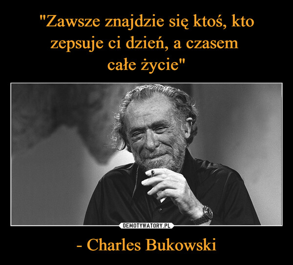 - Charles Bukowski –  
