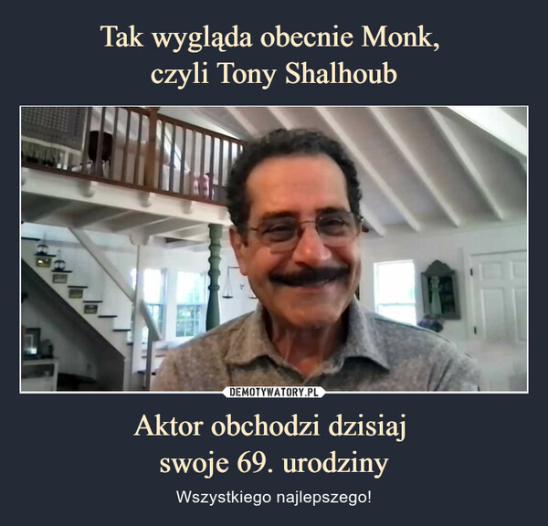 Tak wygląda obecnie Monk, 
czyli Tony Shalhoub Aktor obchodzi dzisiaj 
swoje 69. urodziny