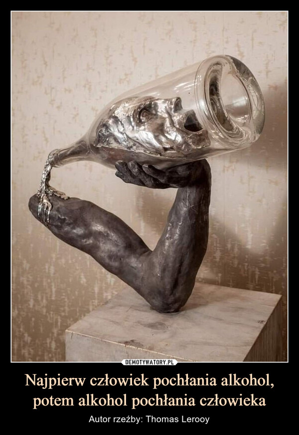 Najpierw człowiek pochłania alkohol, potem alkohol pochłania człowieka – Autor rzeźby: Thomas Lerooy 