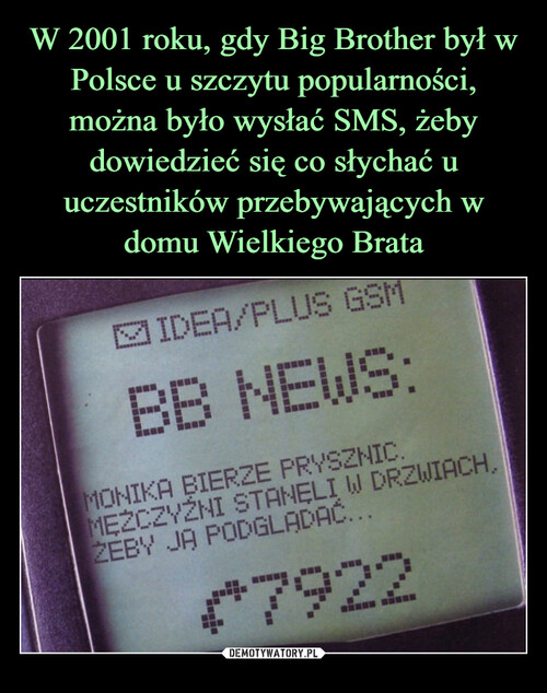 W 2001 roku, gdy Big Brother był w Polsce u szczytu popularności, można było wysłać SMS, żeby dowiedzieć się co słychać u uczestników przebywających w domu Wielkiego Brata