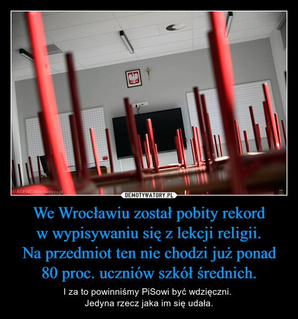 We Wrocławiu został pobity rekord w wypisywaniu się z lekcji religii. Na przedmiot ten nie chodzi już ponad 80 proc. uczniów szkół średnich. – I za to powinniśmy PiSowi być wdzięczni. Jedyna rzecz jaka im się udała. 