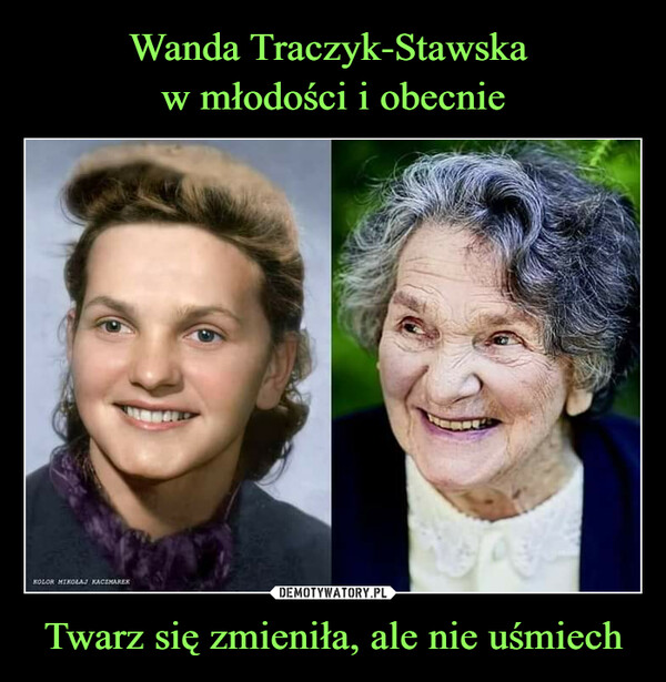 Wanda Traczyk-Stawska 
w młodości i obecnie Twarz się zmieniła, ale nie uśmiech