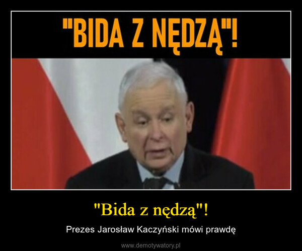 "Bida z nędzą"! – Prezes Jarosław Kaczyński mówi prawdę 