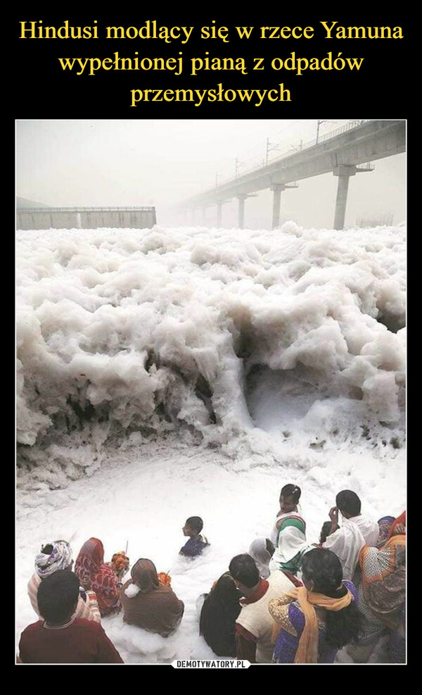 Hindusi modlący się w rzece Yamuna wypełnionej pianą z odpadów przemysłowych
