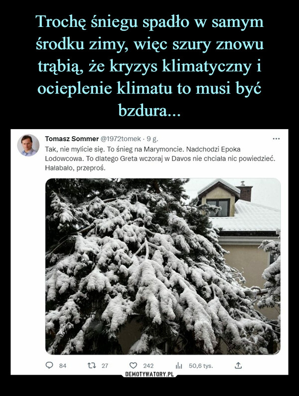  –  Tomasz Sommer @l972tomek - 9 g.Tak, nie mylicie się. To śnieg na Marymoncie. Nadchodzi EpokaLodowcowa. To dlatego Greta wczoraj w Davos nie chciała nic powiedzieć.Hałabaio, przeproś.