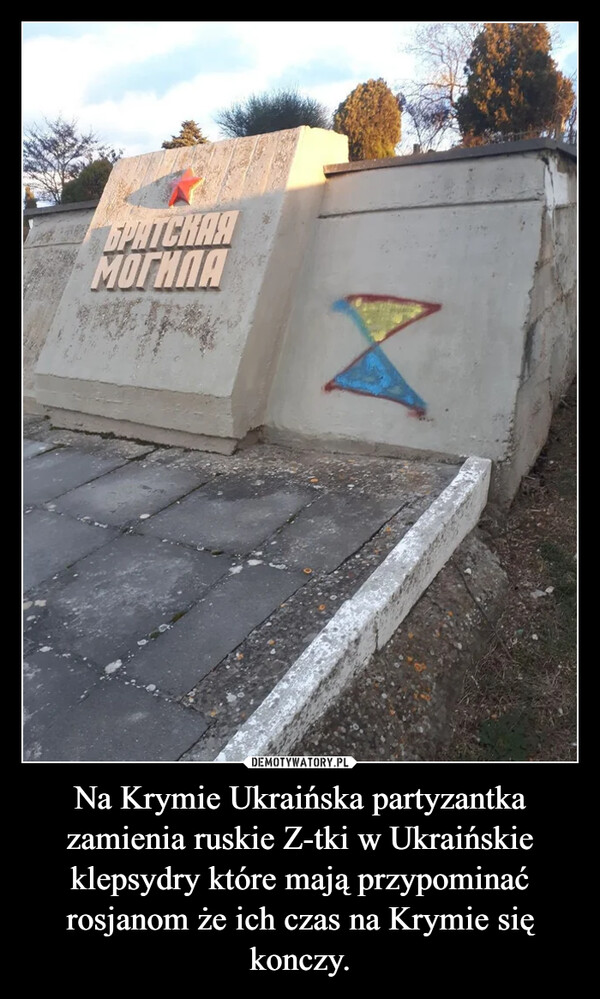Na Krymie Ukraińska partyzantka zamienia ruskie Z-tki w Ukraińskie klepsydry które mają przypominać rosjanom że ich czas na Krymie się konczy. –  