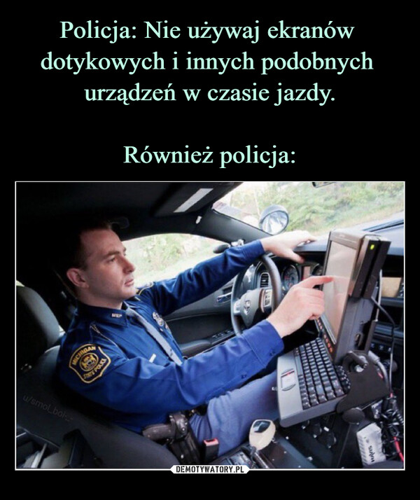 Policja: Nie używaj ekranów 
dotykowych i innych podobnych 
urządzeń w czasie jazdy.

Również policja: