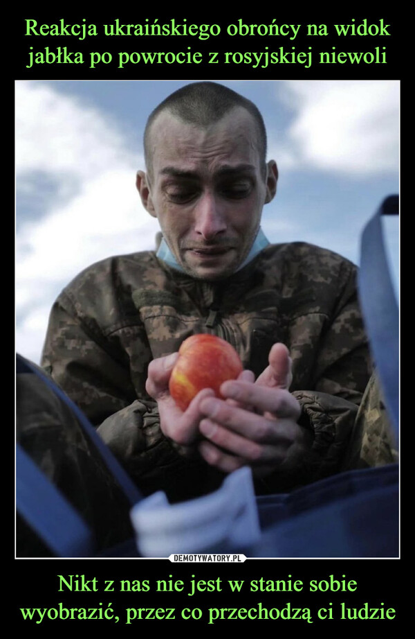 Reakcja ukraińskiego obrońcy na widok jabłka po powrocie z rosyjskiej niewoli Nikt z nas nie jest w stanie sobie wyobrazić, przez co przechodzą ci ludzie