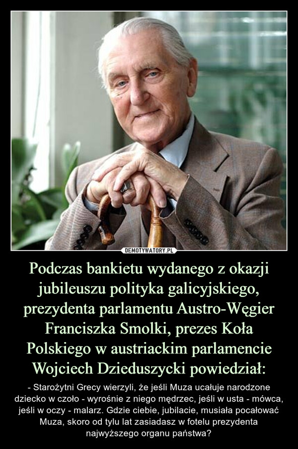 Podczas bankietu wydanego z okazji jubileuszu polityka galicyjskiego, prezydenta parlamentu Austro-Węgier Franciszka Smolki, prezes Koła Polskiego w austriackim parlamencie Wojciech Dzieduszycki powiedział: