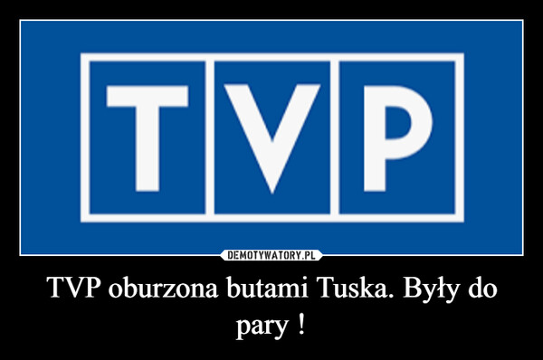 TVP oburzona butami Tuska. Były do pary ! –  TVP