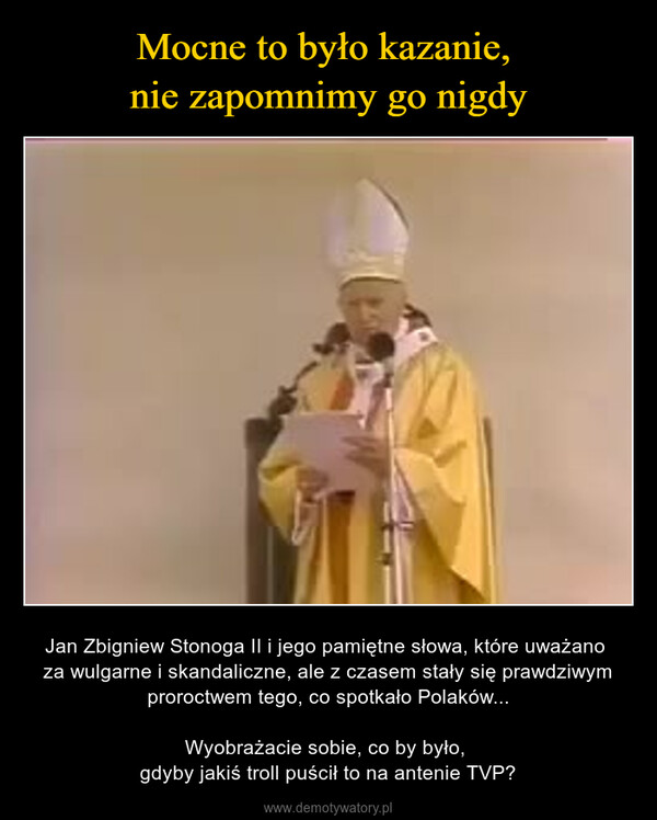  – Jan Zbigniew Stonoga II i jego pamiętne słowa, które uważano za wulgarne i skandaliczne, ale z czasem stały się prawdziwym proroctwem tego, co spotkało Polaków...Wyobrażacie sobie, co by było, gdyby jakiś troll puścił to na antenie TVP? 