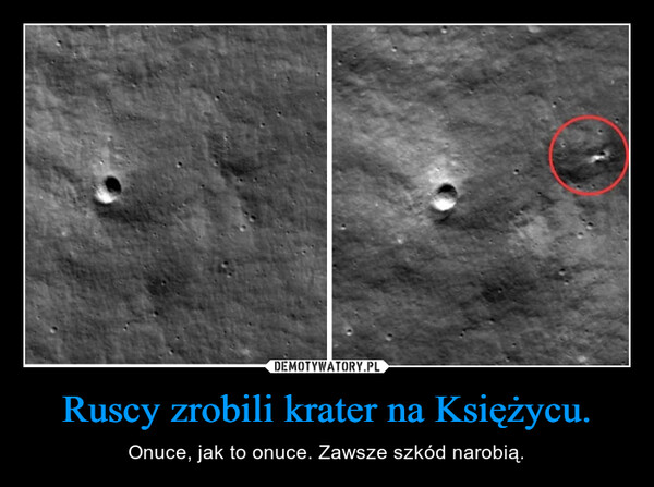 Ruscy zrobili krater na Księżycu. – Onuce, jak to onuce. Zawsze szkód narobią. 