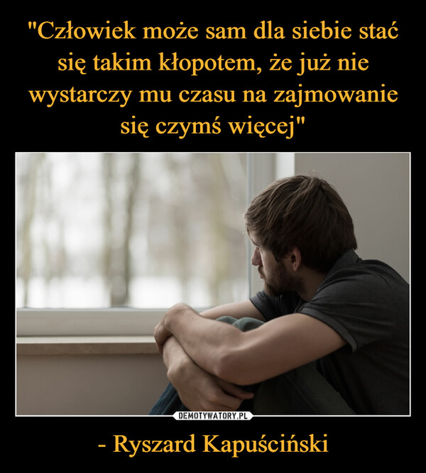 - Ryszard Kapuściński –  