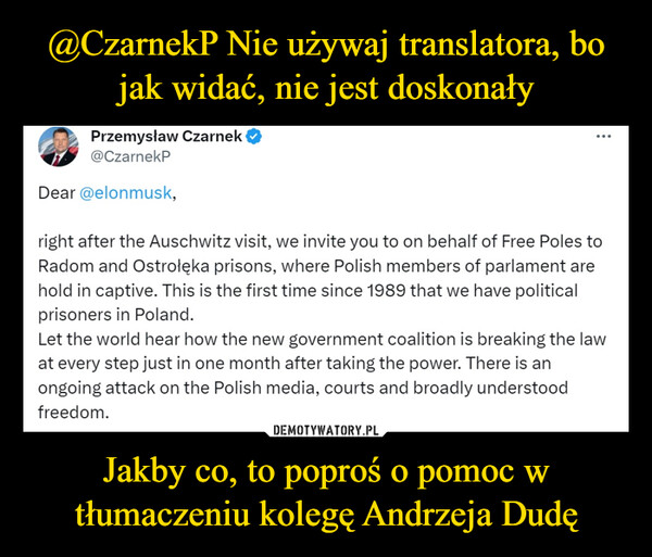 @CzarnekP Nie używaj translatora, bo jak widać, nie jest doskonały Jakby co, to poproś o pomoc w tłumaczeniu kolegę Andrzeja Dudę