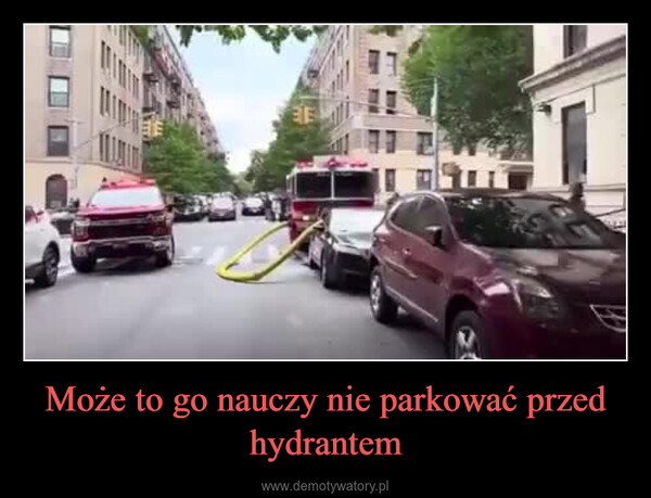 Może to go nauczy nie parkować przed hydrantem –  北M