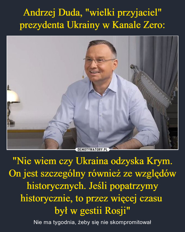 "Nie wiem czy Ukraina odzyska Krym. On jest szczególny również ze względów historycznych. Jeśli popatrzymy historycznie, to przez więcej czasu był w gestii Rosji" – Nie ma tygodnia, żeby się nie skompromitował 