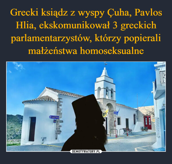 Grecki ksiądz z wyspy Çuha, Pavlos Hlia, ekskomunikował 3 greckich parlamentarzystów, którzy popierali małżeństwa homoseksualne
