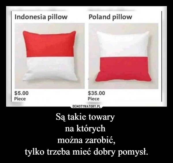 Są takie towary na których można zarobić,tylko trzeba mieć dobry pomysł. –  Indonesia pillowPoland pillow$5.00Piece$35.00Piece