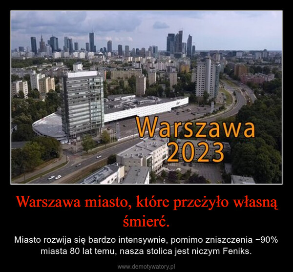 Warszawa miasto, które przeżyło własną śmierć. – Miasto rozwija się bardzo intensywnie, pomimo zniszczenia ~90% miasta 80 lat temu, nasza stolica jest niczym Feniks. Warszawa2023