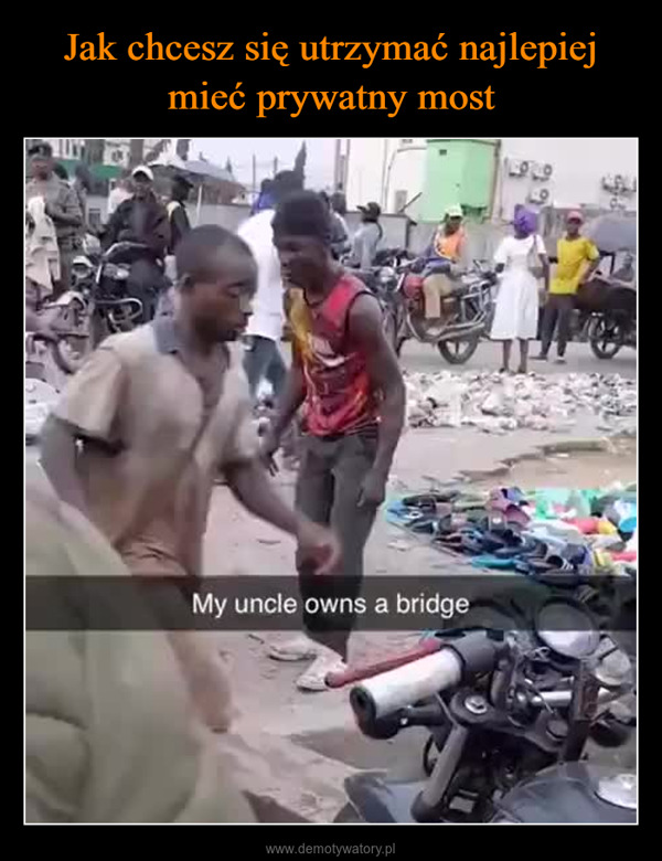  –  My uncle owns a bridge